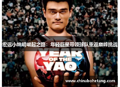 宏远小姚明崛起之路：年轻巨星带领球队重返巅峰挑战